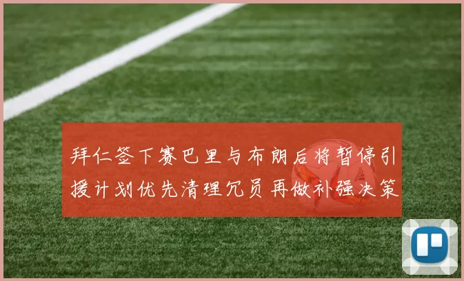 拜仁签下赛巴里与布朗后将暂停引援计划优先清理冗员再做补强决策
